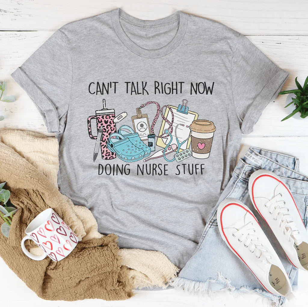 Can't Talk Right Now I'm Doing Nurse Stuff Tee