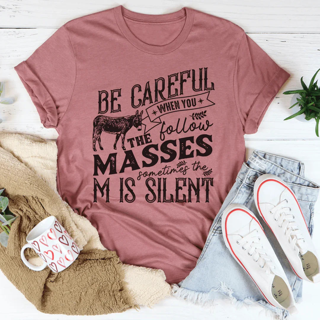 Careful When You Follow The Masses Tee