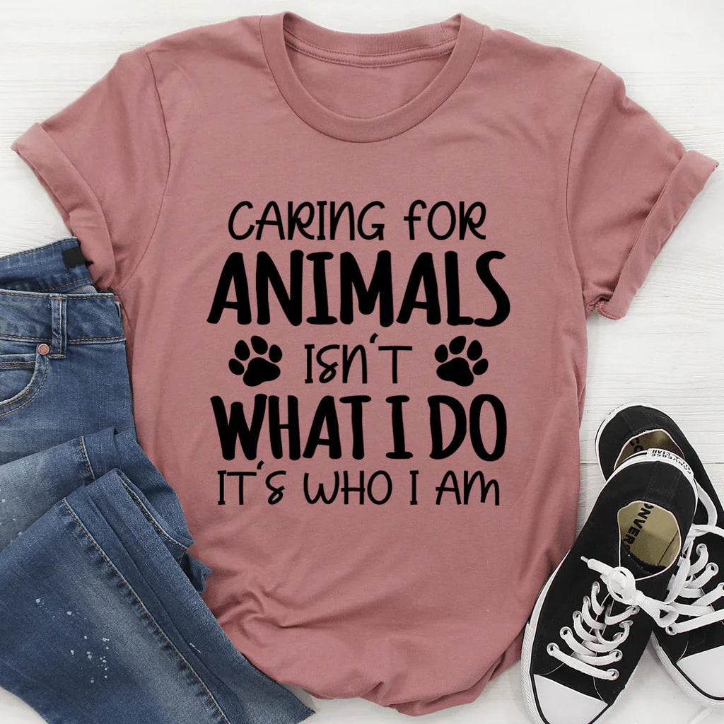Caring for Animals Isn't What I Do It's Who I Am Tee