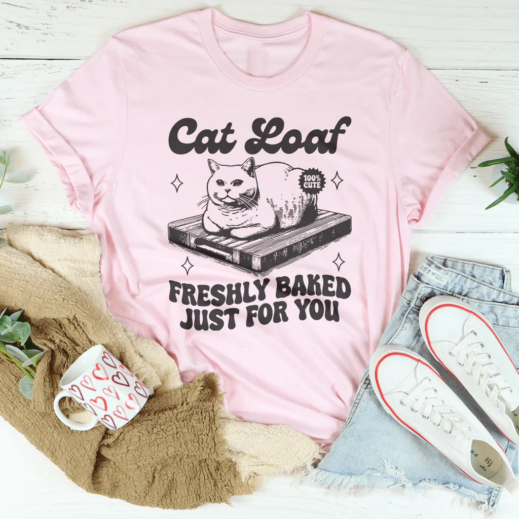 Cat Loaf Freshly Baked Just For You Tee