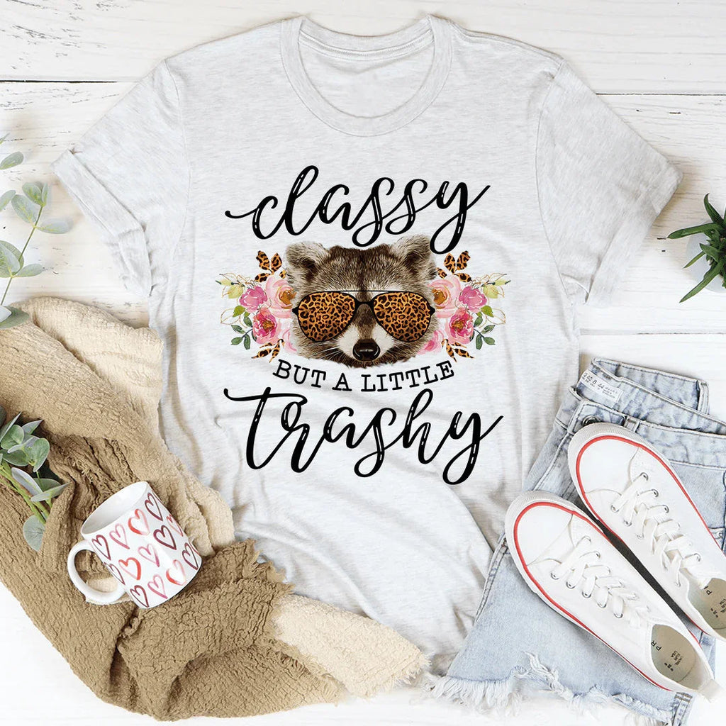 Classy But A Little Trashy Tee