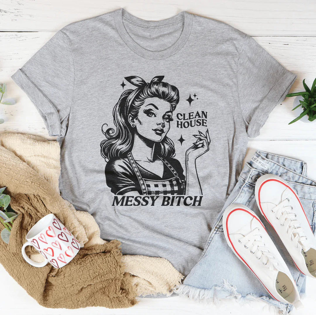 Clean House Messy B* Tee