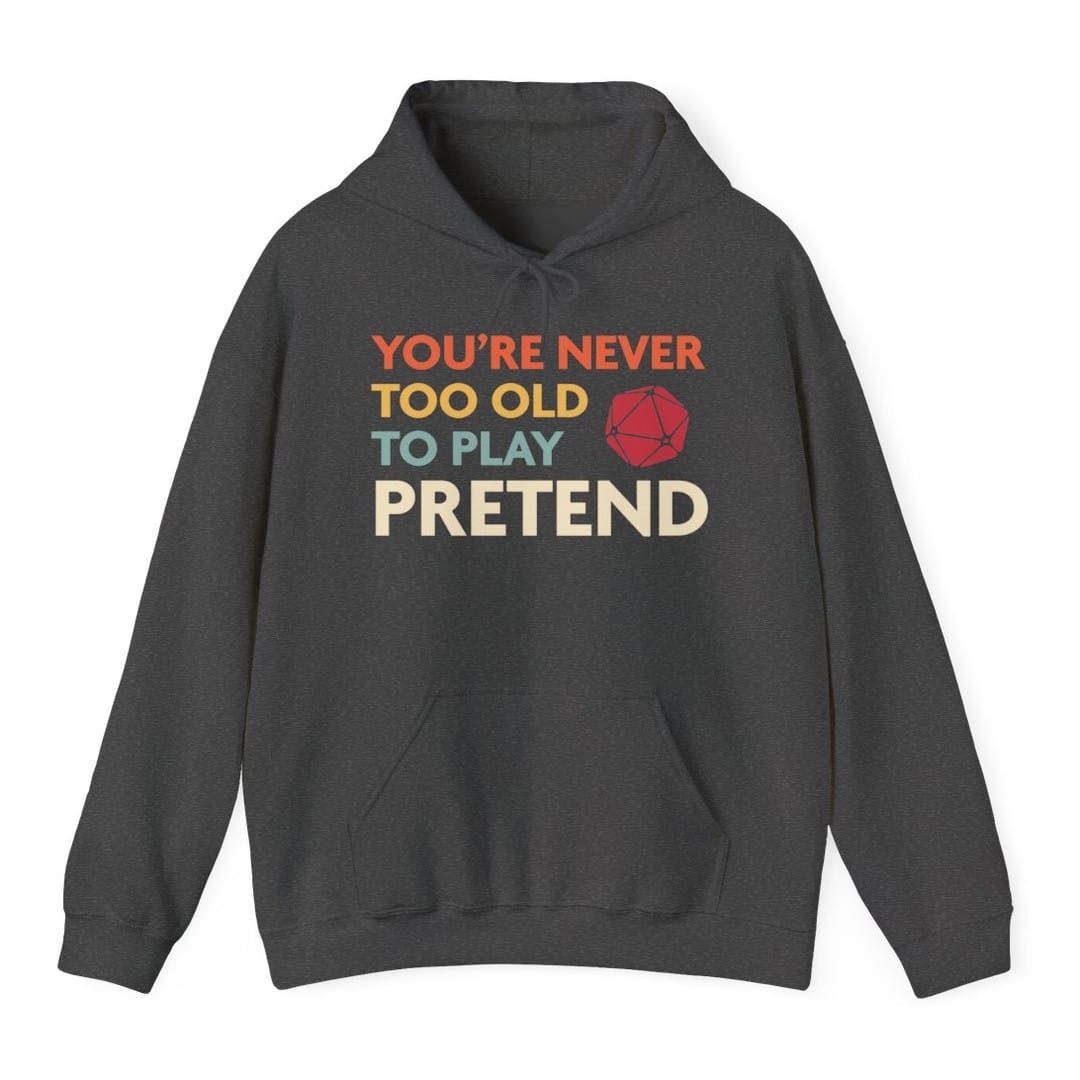 D&D Hoodie - You're Never Too Old to Play Pretend