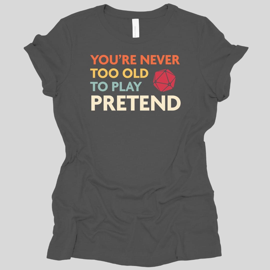 D&D Women's Shirt - You're Never Too Old to Play Pretend
