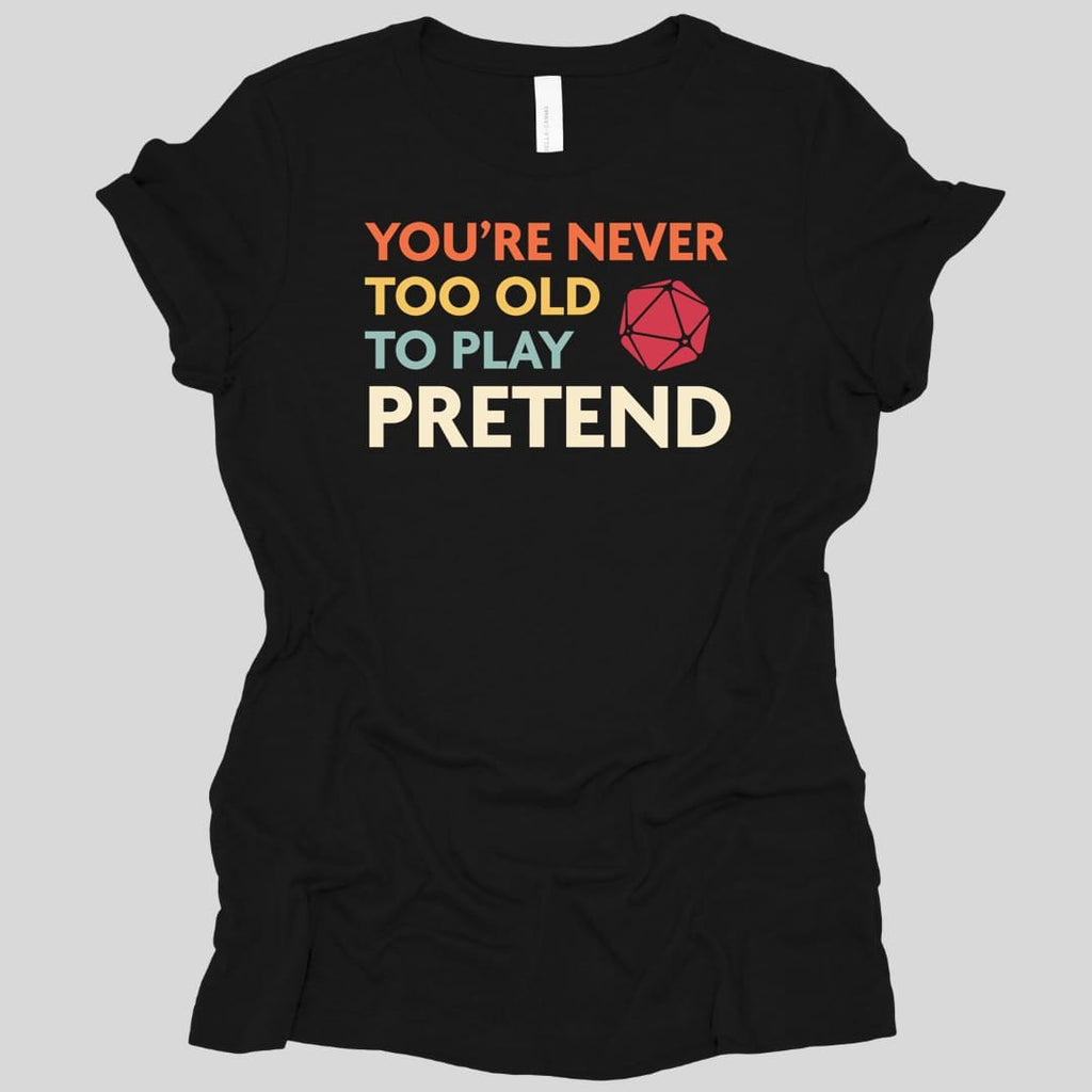 D&D Women's Shirt - You're Never Too Old to Play Pretend
