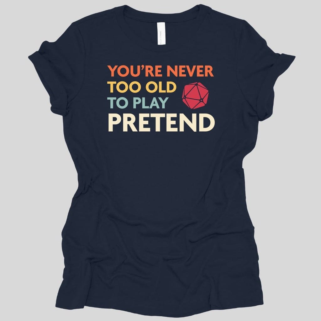 D&D Women's Shirt - You're Never Too Old to Play Pretend