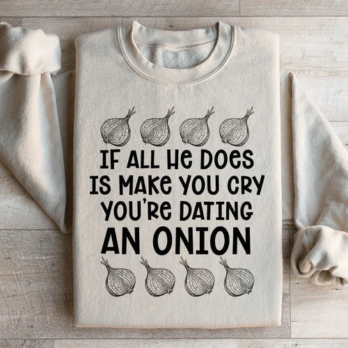 "If All He Does Is Make You Cry You're Dating An Onion" – Relatable Dating Humor Sweatshirt