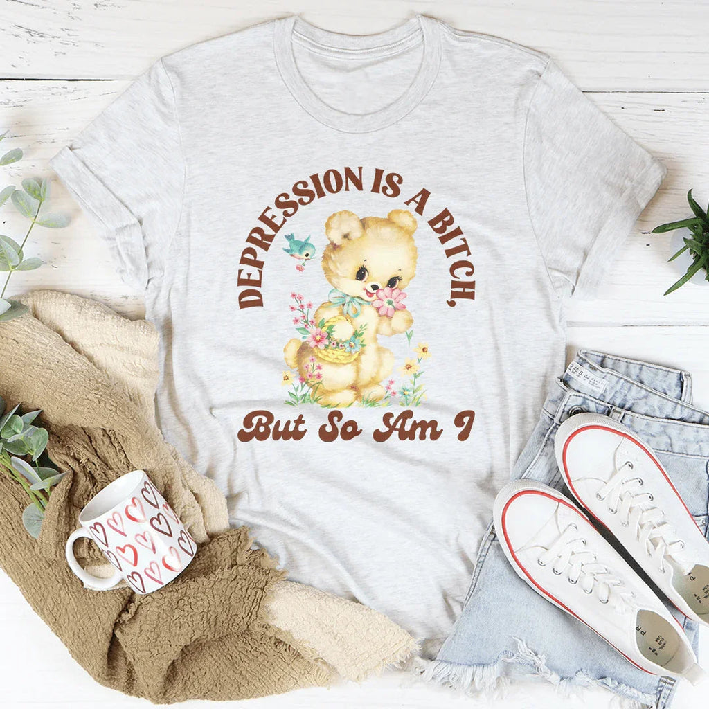 Depression Is A B* But So Am I Tee