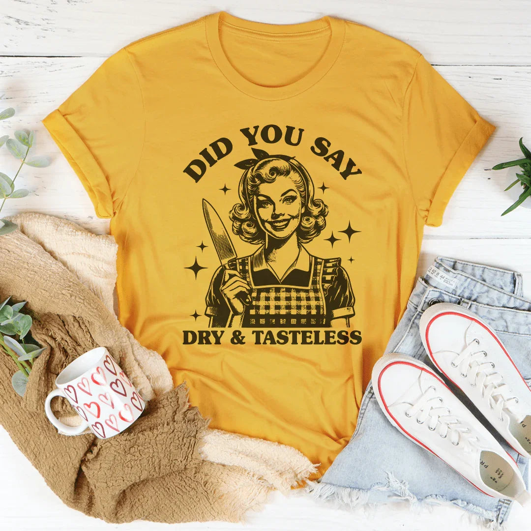 Did You Say Dry & Tasteless Tee