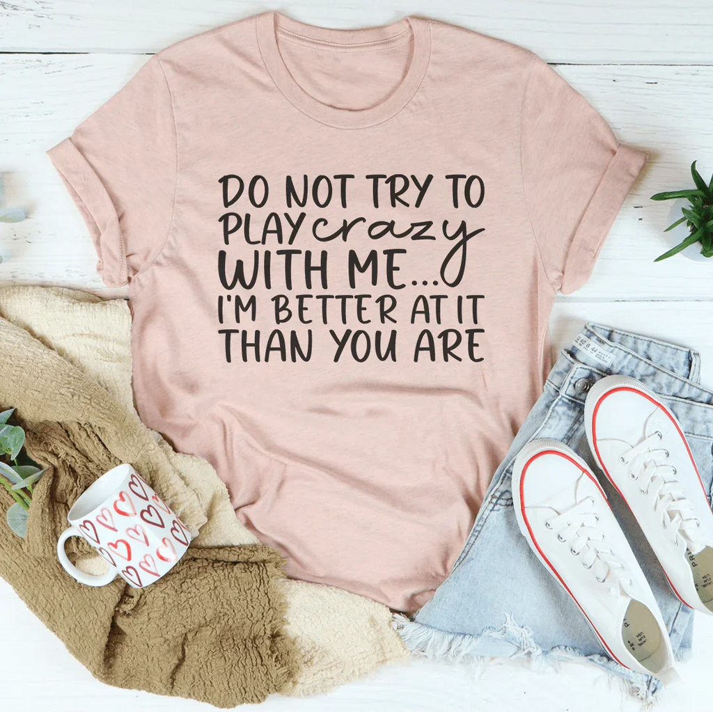 Do Not Try To Play Crazy With Me Tee