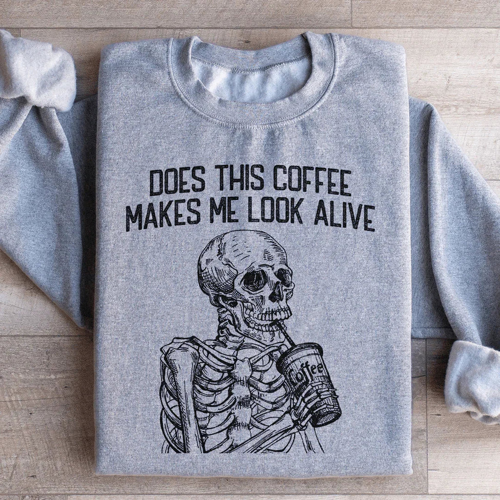 Does this Coffee Makes Me Look Alive Sweatshirt