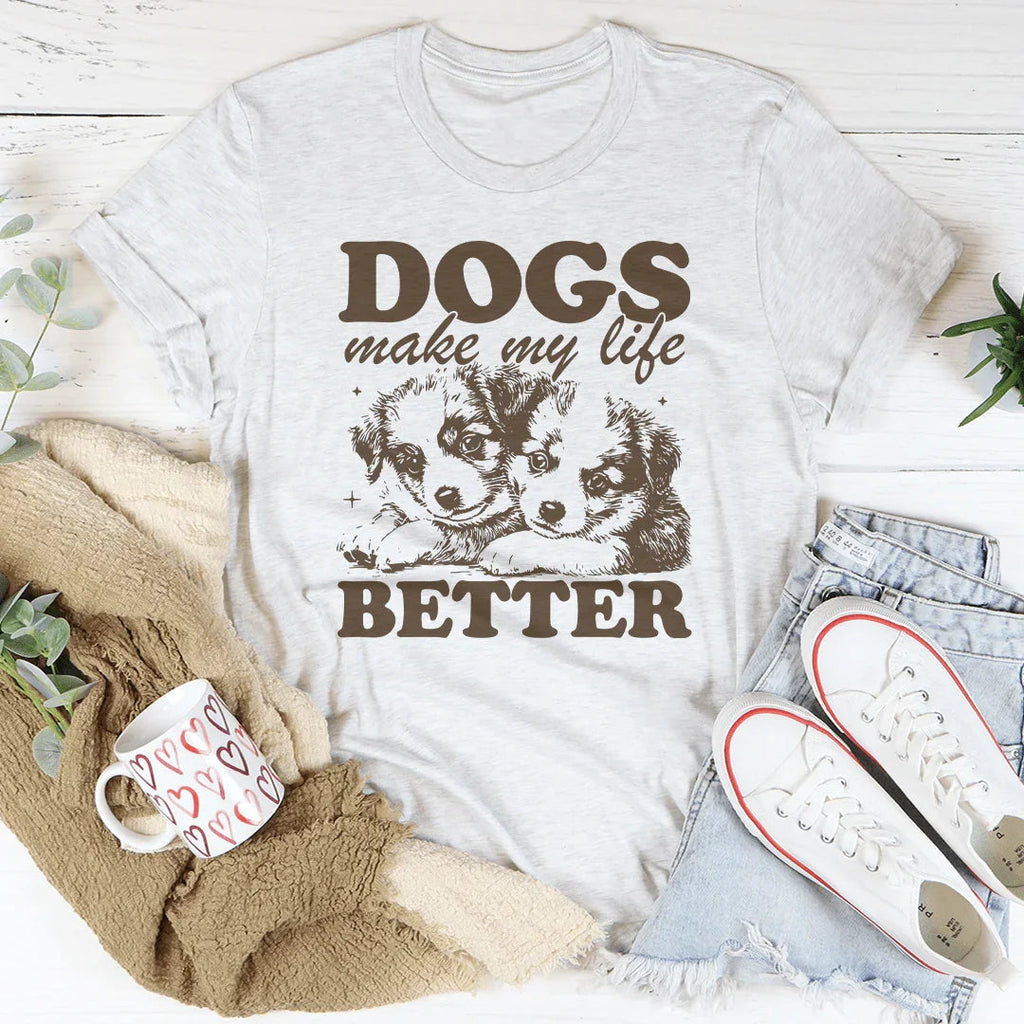 Dogs Make My Life Better Tee