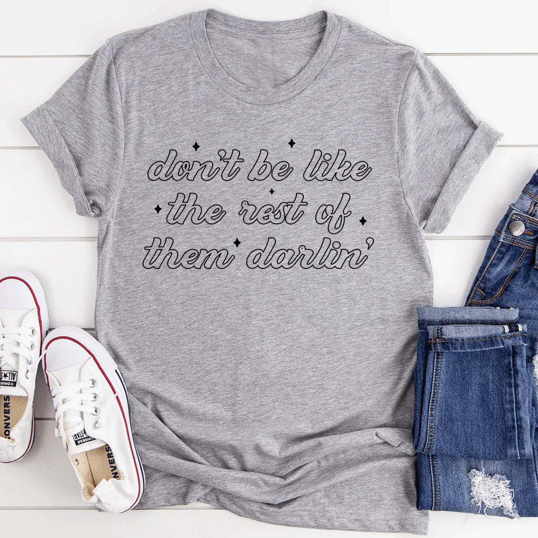 Don't Be Like The Rest Of Them Darlin' Tee