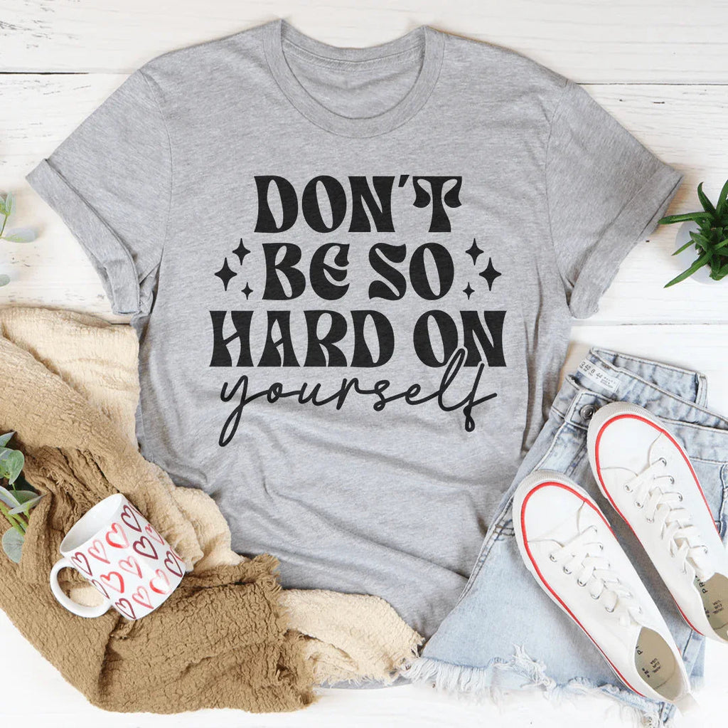 Don’t Be So Hard On Yourself Tee