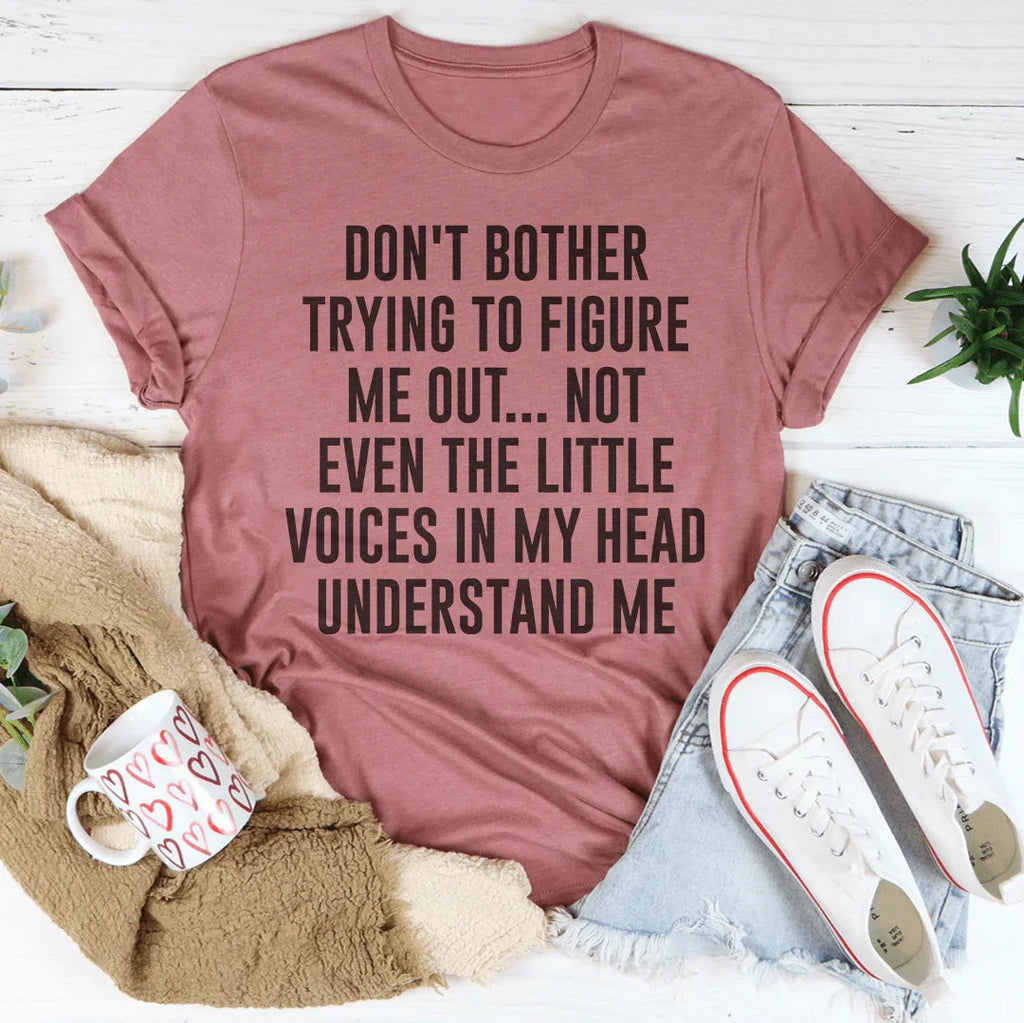 Don't Bother Trying To Figure Me Out Tee