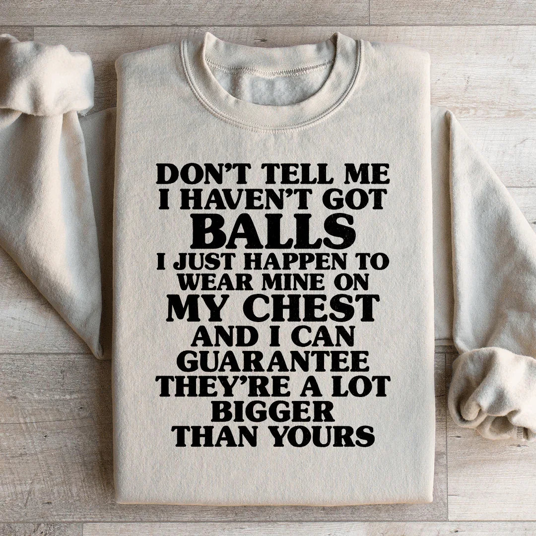 Don't Tell Me I Haven't Got Balls Sweatshirt