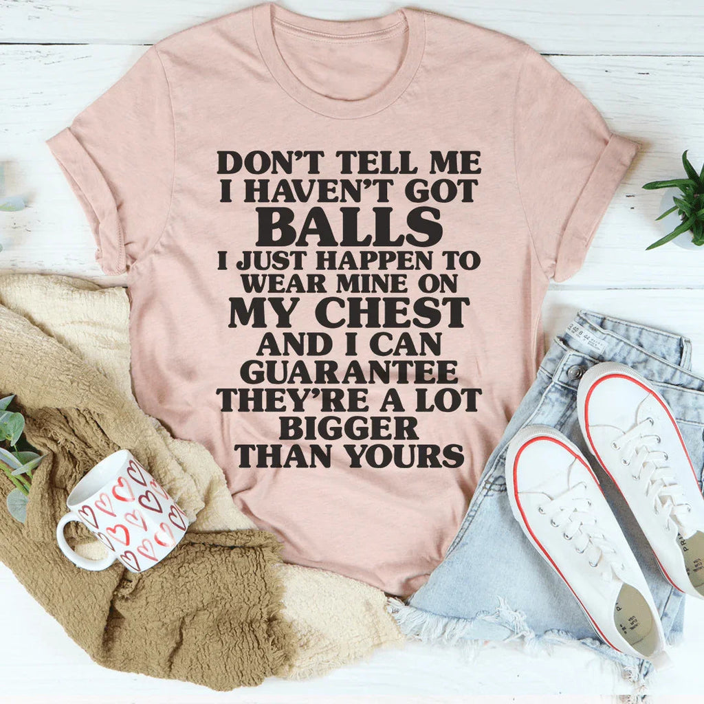 Don't Tell Me I Haven't Got Balls Tee