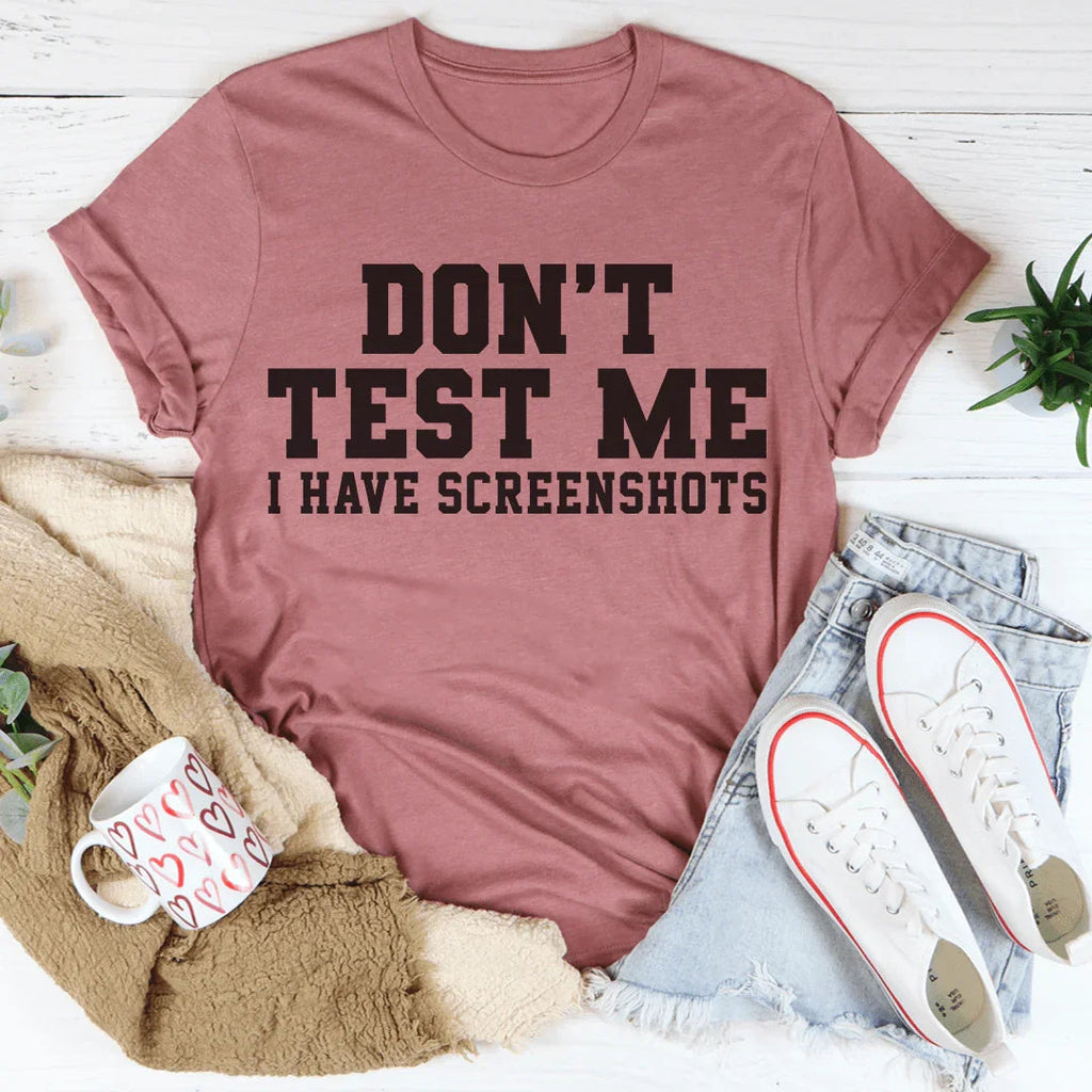 Don't Test Me I Have Screenshots Tee