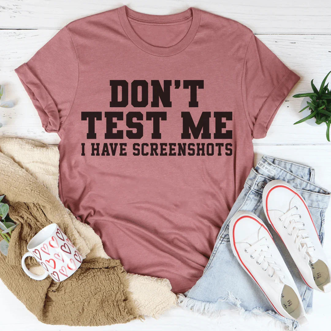 Don't Test Me I Have Screenshots Tee