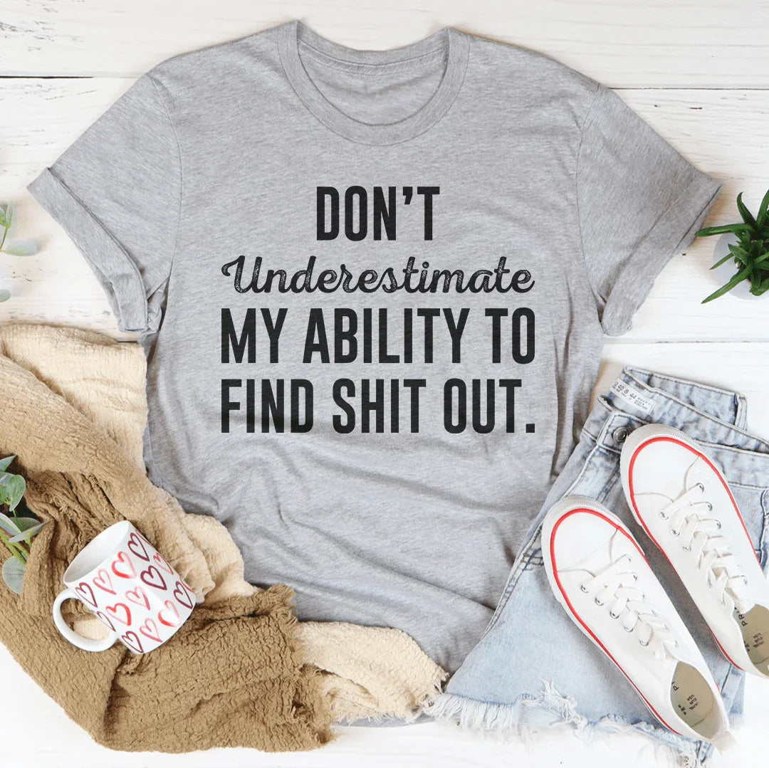 Don't Underestimate My Ability To Find Out Tee