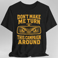 Don't Make Me Turn This Campaign Around DM T-Shirt