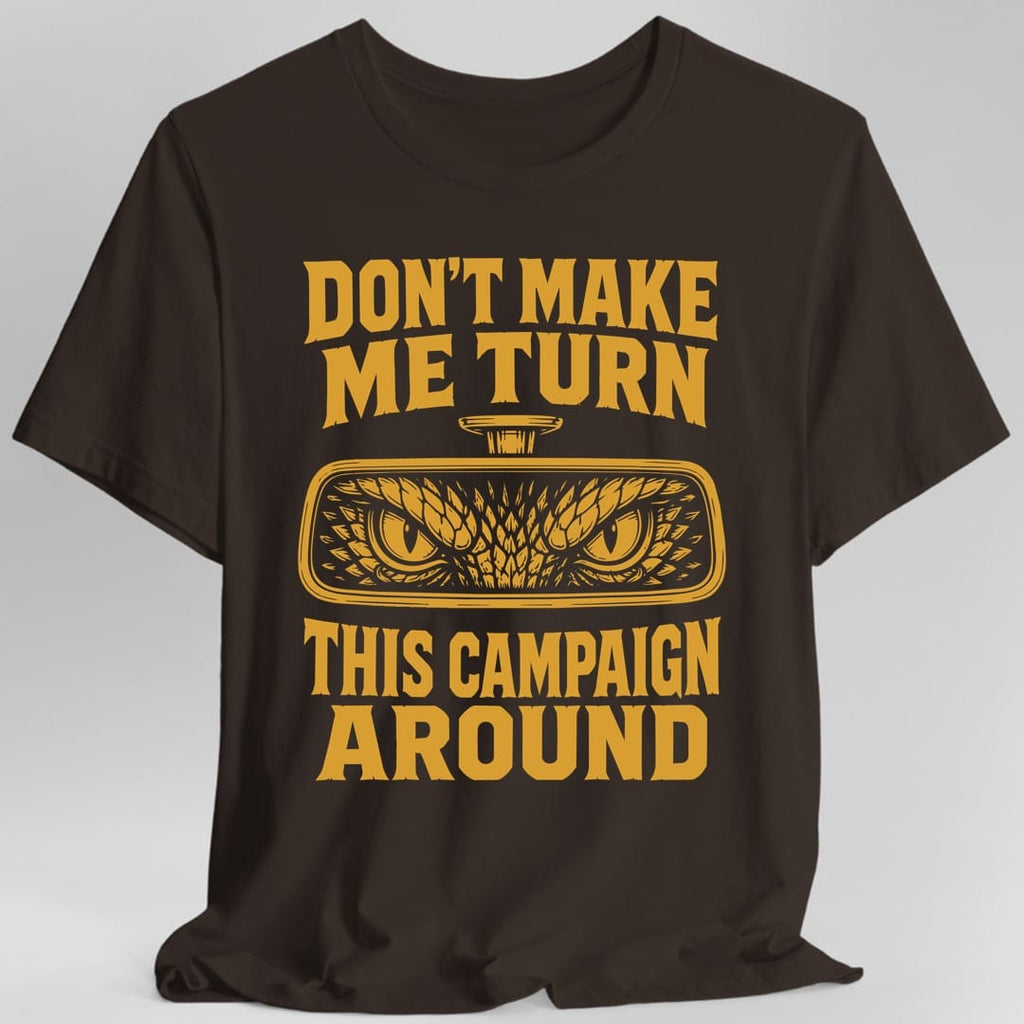 Don't Make Me Turn This Campaign Around DM T-Shirt