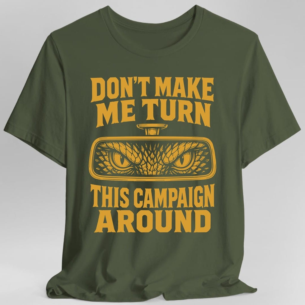 Don't Make Me Turn This Campaign Around DM T-Shirt