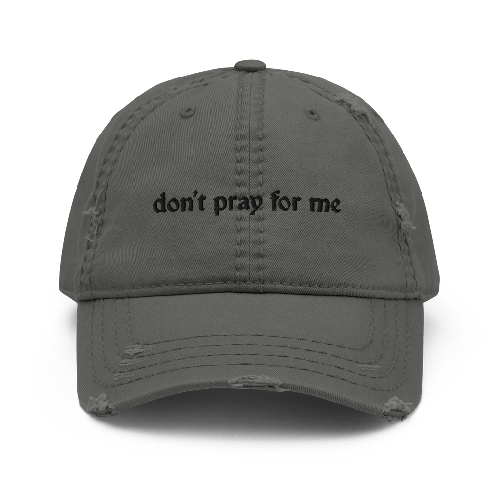 Don't Pray for Me Distressed Dad Hat