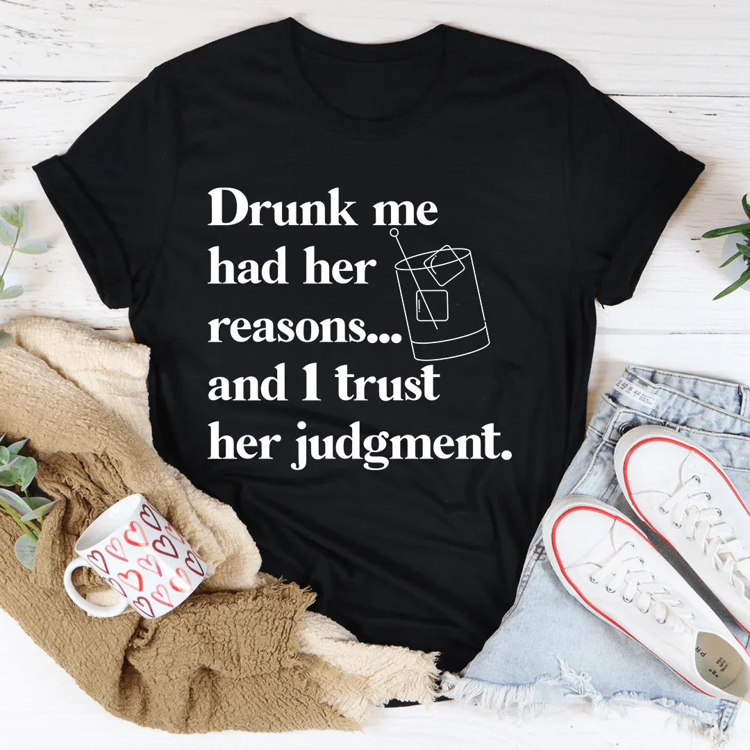 Drunk Me Had Her Reasons Tee