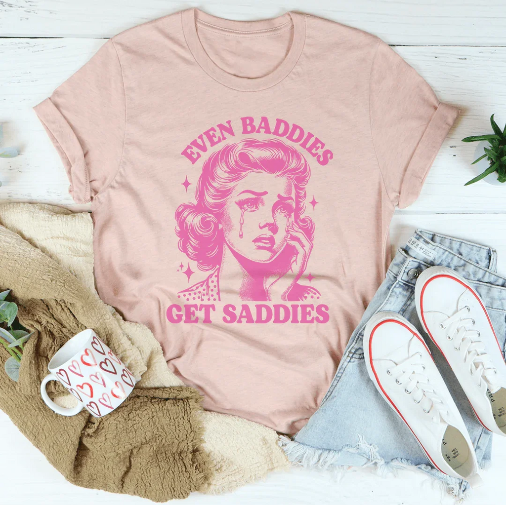 Even Baddies Get Saddies Tee