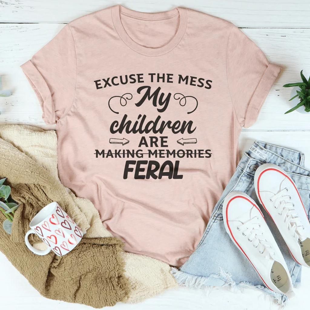 Excuse The Mess My Children Are Making Memories Feral Tee