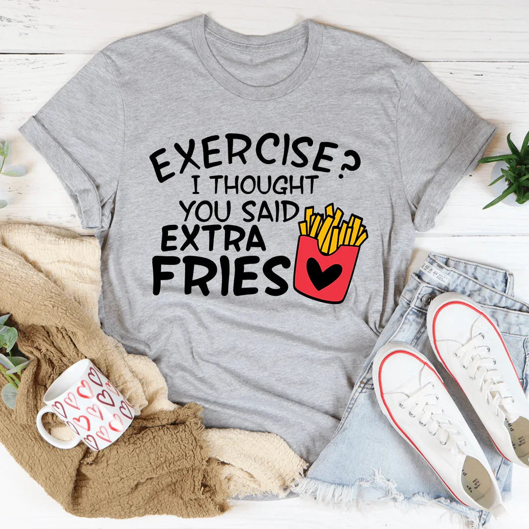 Funny Foodie Humor Graphic Shirt – "Exercise? I Thought You Said Extra Fries"
