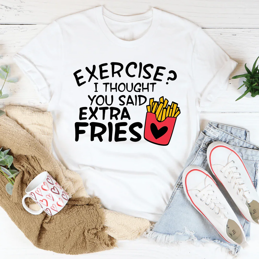 Funny Foodie Humor Graphic Shirt – "Exercise? I Thought You Said Extra Fries"