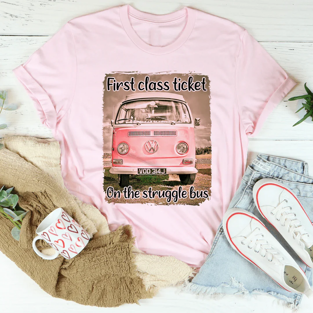 First Class Ticket On The Struggle Bus Tee