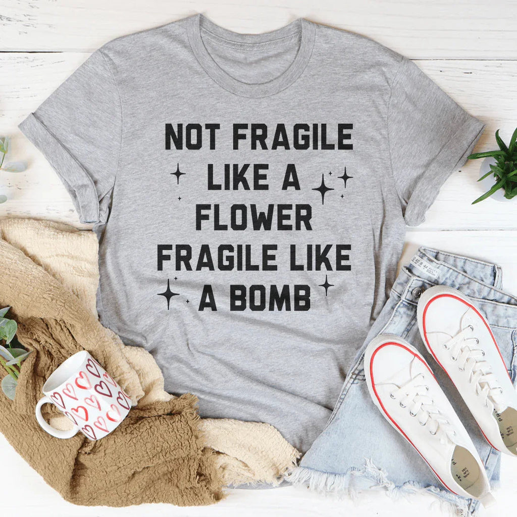 Fragile Not Like A Flower Tee