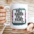 Full Hands Full Heart Ceramic Mug 15 oz