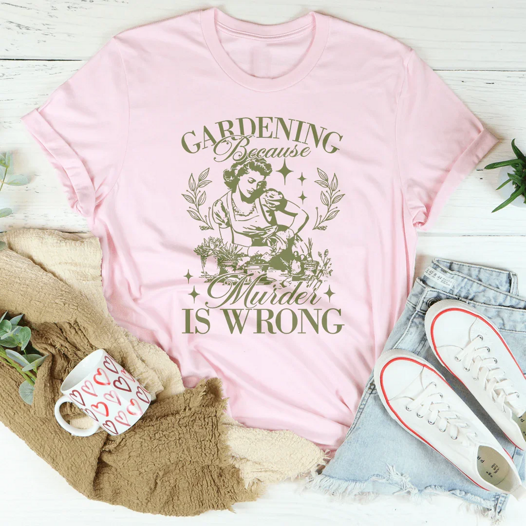 Dark Humor Gardening Top – "Gardening Because Murder Is Wrong" Shirt