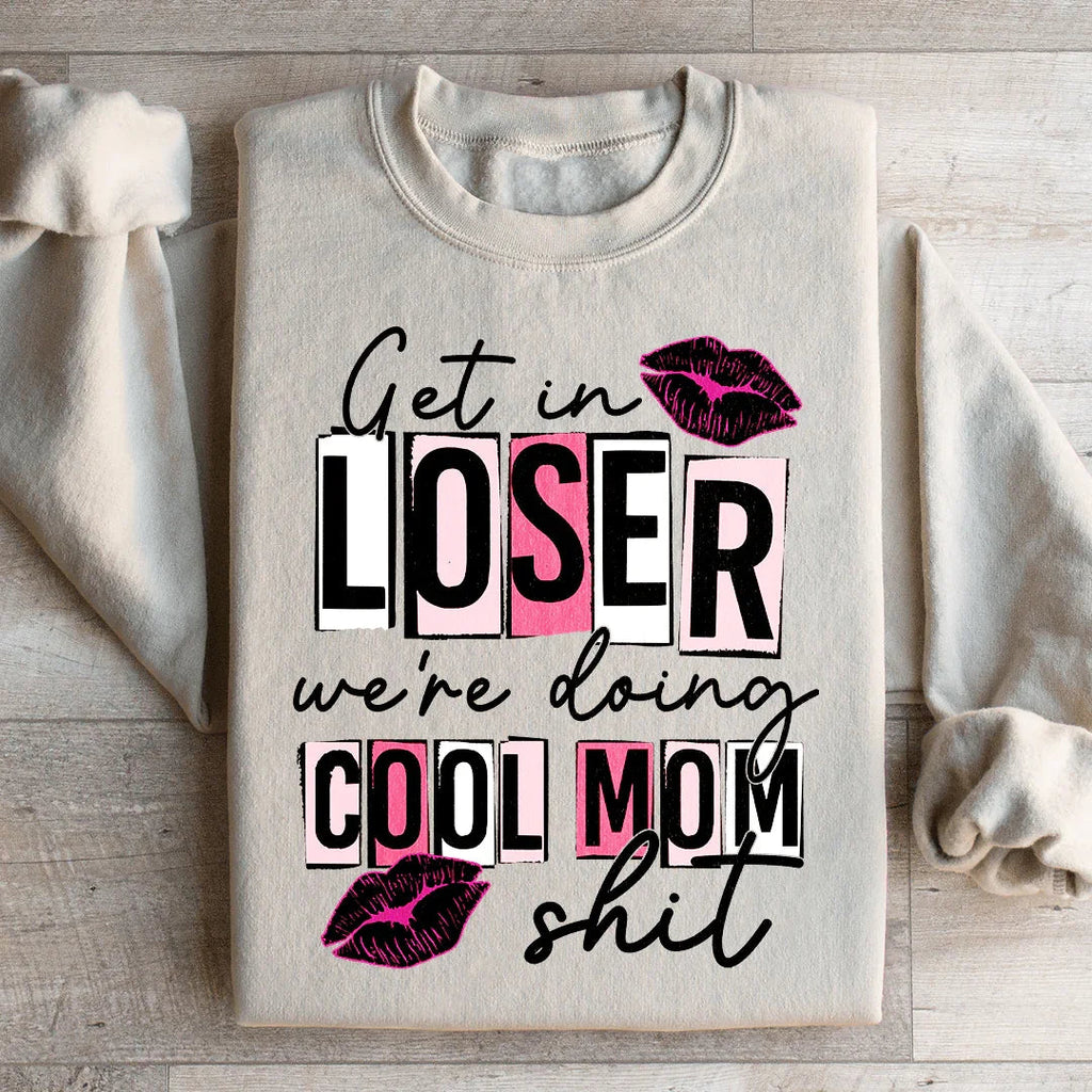 Get In Loser We're Doing Cool Mom Stuff Sweatshirt