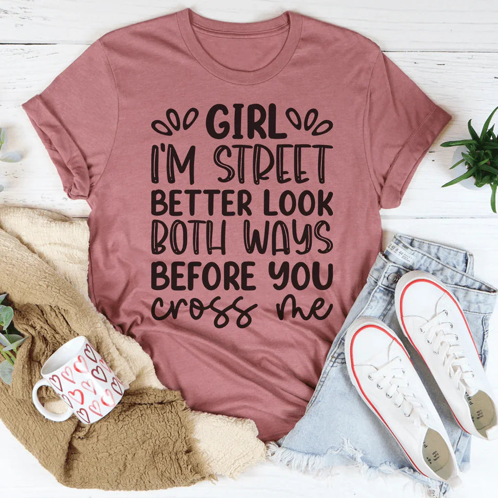 Girl I'm Street Better Look Both Ways Before You Cross Me Tee