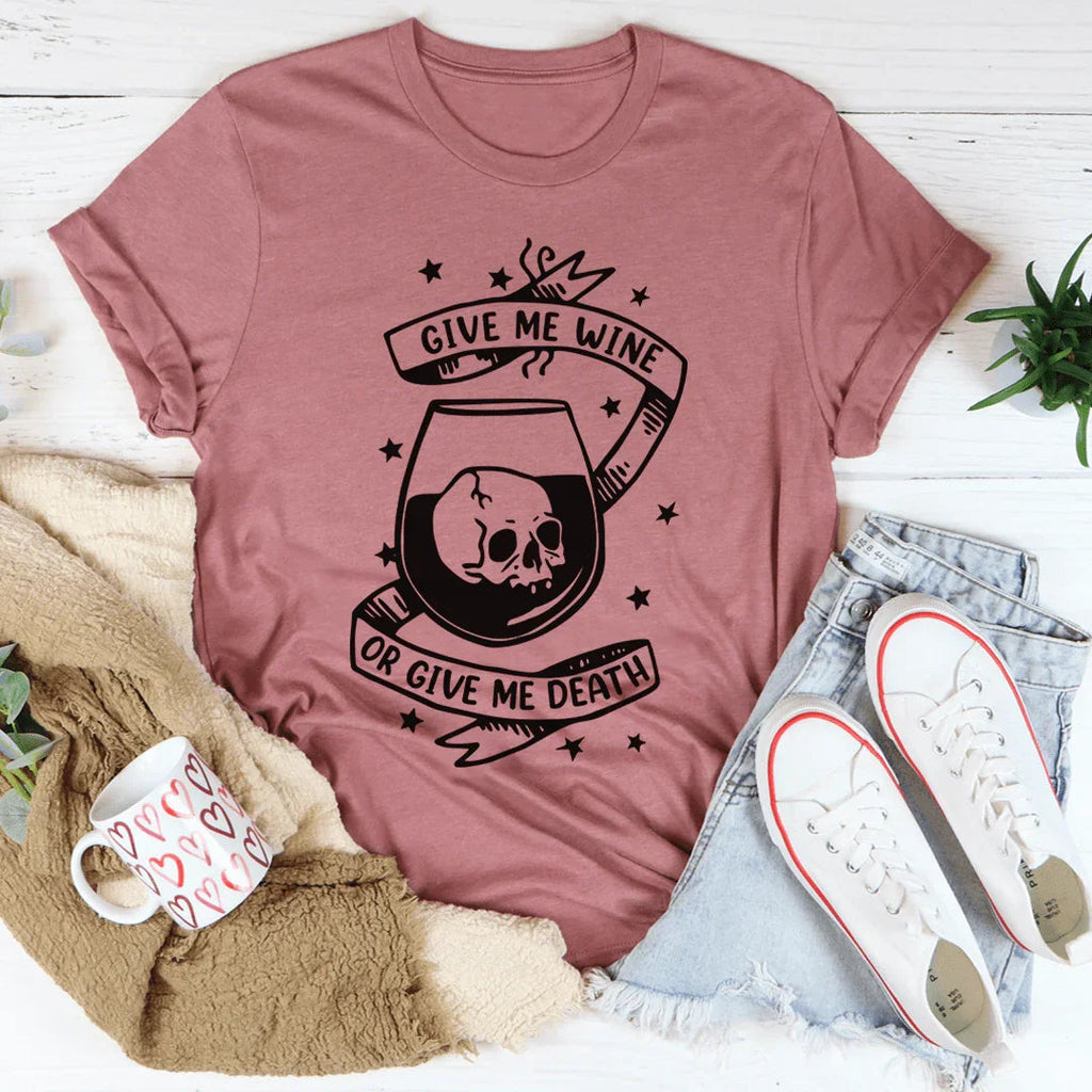 Give Me Wine Or Give Me Death Tee