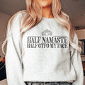 Half Namaste Half GTFO My Face Sweatshirt