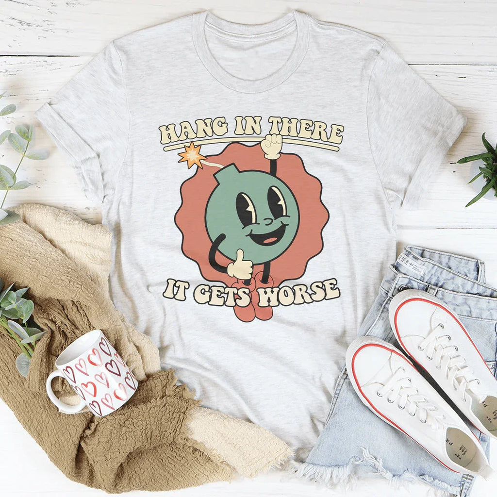 Hang In There It Gets Worse Tee