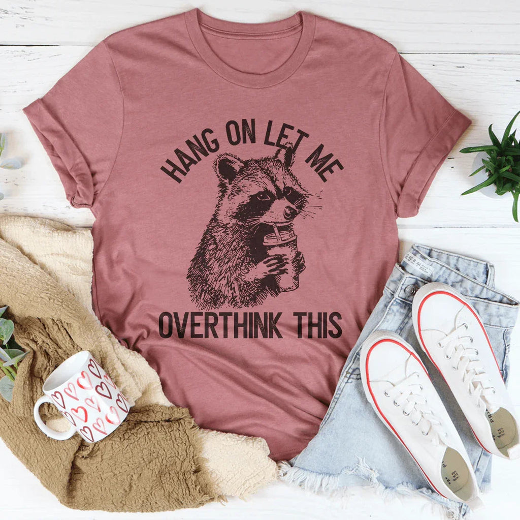 Hang On Let Me Overthink This Tee