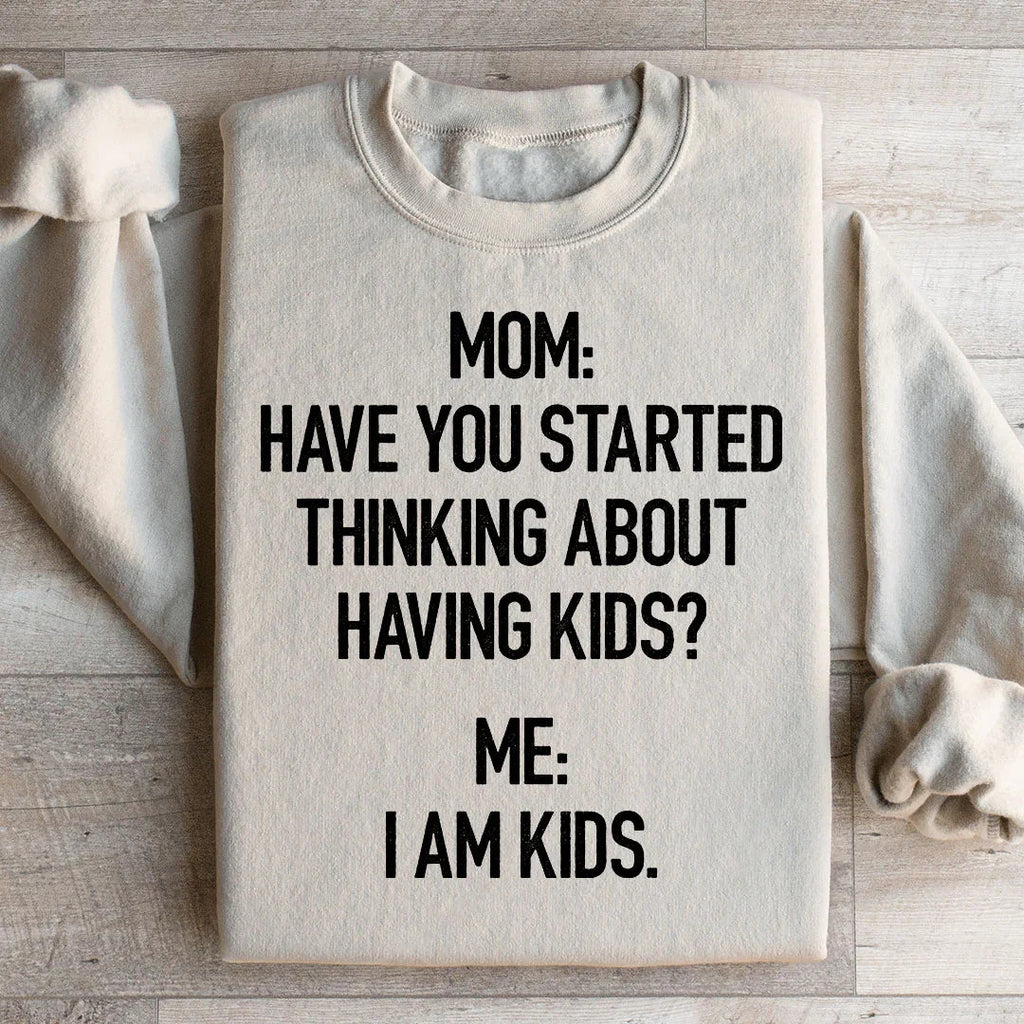 Have You Started Thinking About Having Kids Sweatshirt