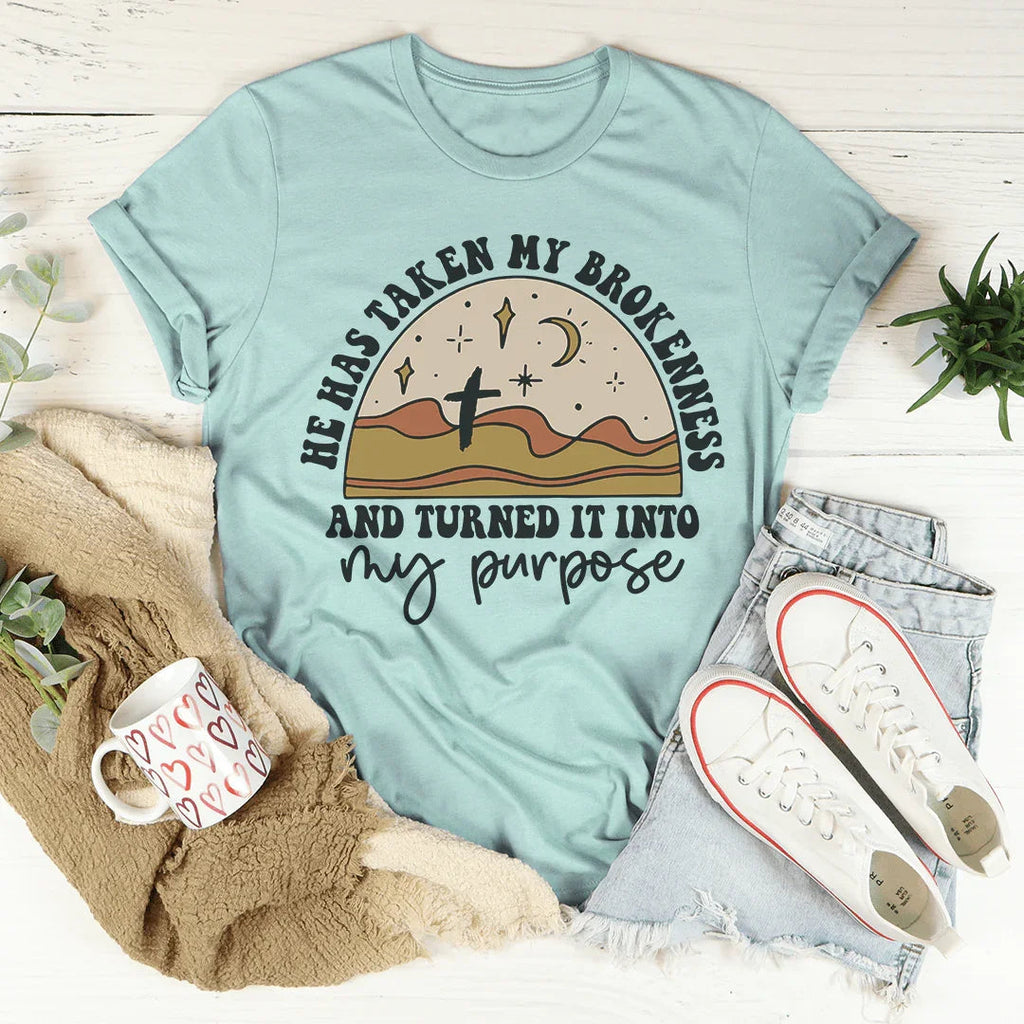 He Has Taken My Brokenness And Turned It Into My Purpose Tee