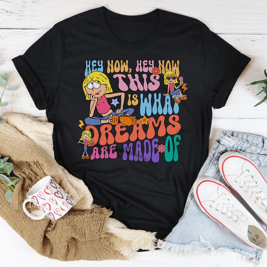 Hey Now Hey Now This Is What Dreams Are Made Of Tee