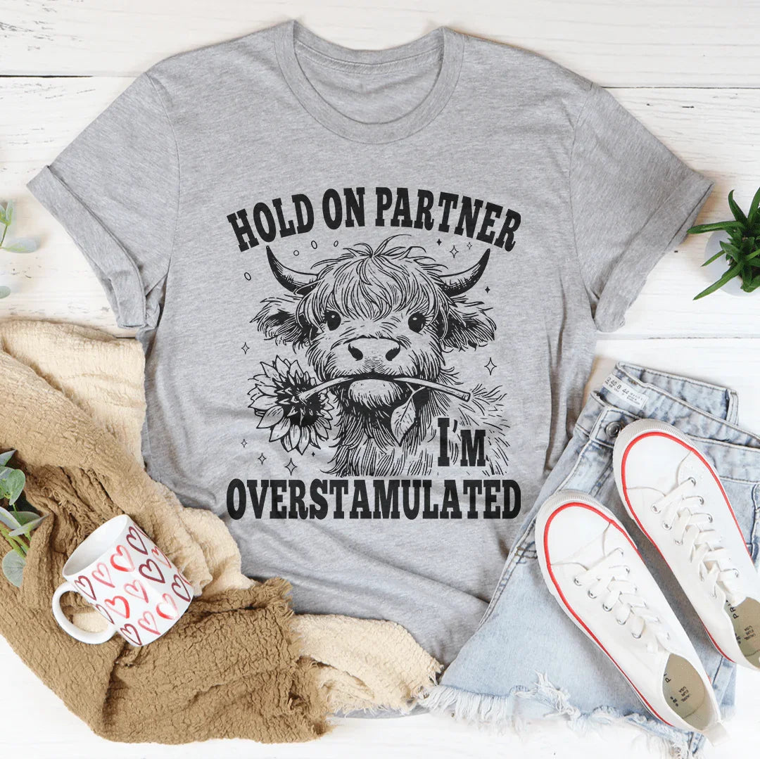 Hold On Partner I'm Overstamulated Tee