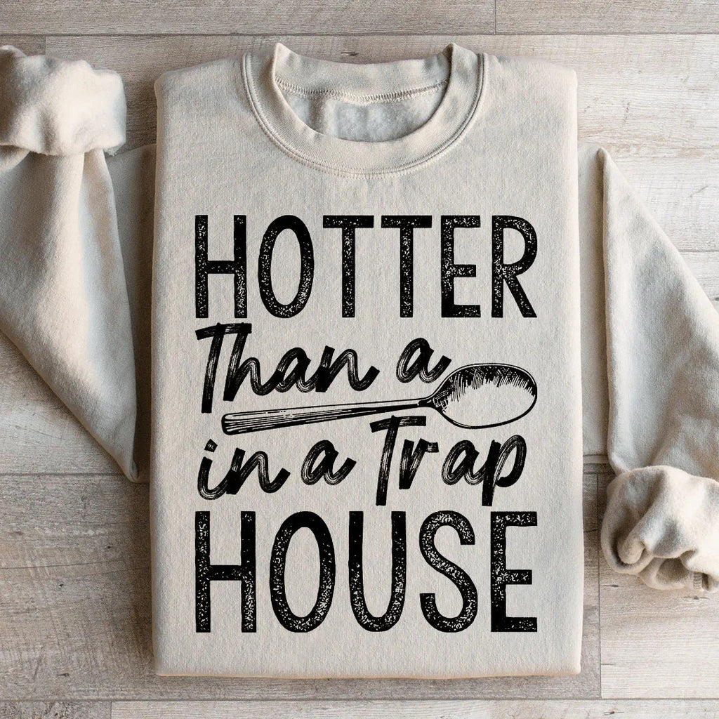 Hotter Than A Spoon In A Trap House Sweatshirt