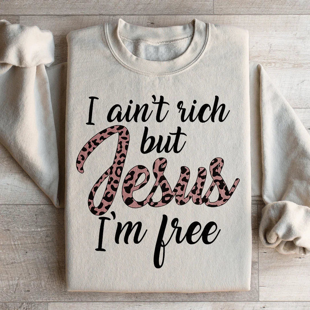 I Ain't Rich But Jesus I'm Free Sweatshirt
