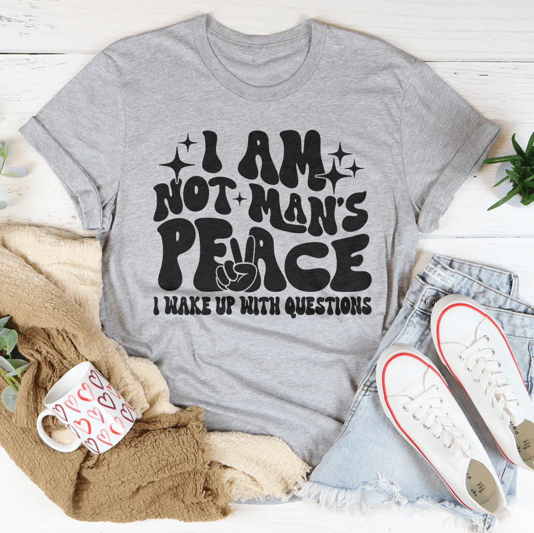 I Am Not Man's Peace I Wake Up With Questions Tee